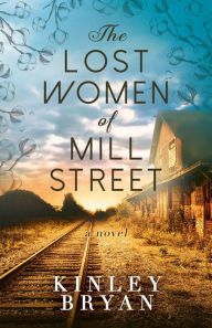 Title: The Lost Women of Mill Street: A Novel, Author: Kinley Bryan