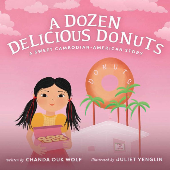 A Dozen Delicious Donuts: A Sweet Cambodian-American story about love, family, and resilience