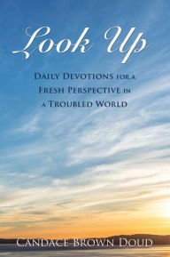 Title: Look Up: Daily Devotions for a Fresh Perspective in a Troubled World, Author: Candace Brown Doud