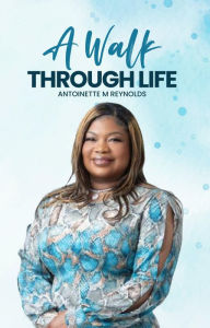 Title: A Walk-Through Life: A Journey of Faith, Author: Antoinette M Reynolds