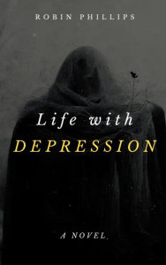 Title: Life with Depression, Author: Robin Phillips