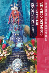 Title: Configuraciones rituales del complejo Ocha-Ifá, Author: Bárbara Balbuena Gutiérrez
