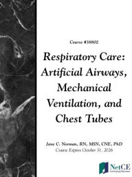 Title: Respiratory Care: Artificial Airways, Mechanical Ventilation, and Chest Tubes, Author: NetCE