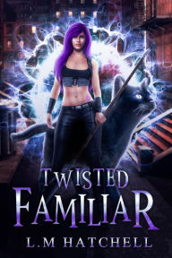 Title: Twisted Familiar: A Snarky Feline Urban Fantasy Adventure, Author: L. M. Hatchell
