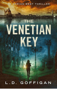 Title: The Venetian Key: An Archaeological Thriller, Author: L. D. Goffigan