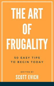 Title: The Art of Frugality: 50 Easy Tips To Begin Today, Author: Scott Evich