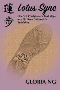 Title: Lotus Sync: One SGI Practitioner's First Steps into Nichiren Daishonin's Buddhism, Author: Gloria Ng