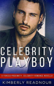 Title: Celebrity Playboy: A Forced Proximity, Celebrity Romance Novella, Author: Kimberly Readnour