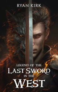 Title: Legend of the Last Sword in the West, Author: Ryan Kirk