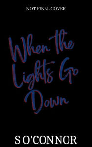Title: When the Lights Go Down, Author: S O'Connor
