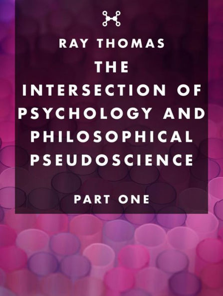 The Intersection of Psychology and Philosophical Pseudoscience: Part One