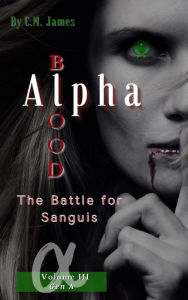Title: Volume III: Gen A: Alpha Blood - The Battle for Sanguis, Author: C. M. James