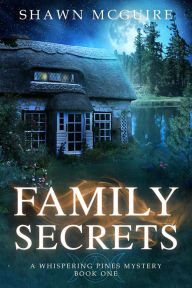 Title: Family Secrets: A Whispering Pines Mystery, Book 1, Author: Shawn McGuire