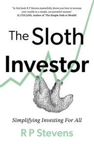 Title: The Sloth Investor: Simplifying Investing for All, Author: R P Stevens