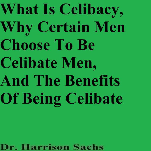 What Is Celibacy, Why Certain Men Choose To Be Celibate, And The Benefits Of Being Celibate