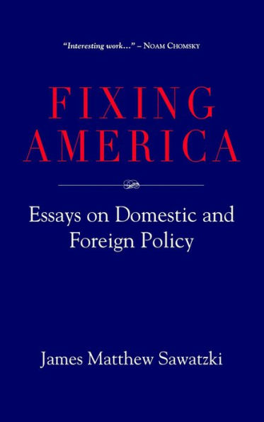 Fixing America: Essays on Domestic and Foreign Policy