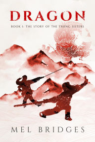 Title: Dragon: Book 1: The Story of the Trung Sisters, Author: Mel Bridges