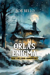 Title: Orla's Enigma: How I Met Your Grandmother, Author: Bob Bello