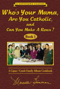 Title: Who's Your Mama, Are You Catholic, and Can You Make A Roux? (Book 1): A Cajun / Creole Family Album Cookbook, Author: Marcelle Bienvenu