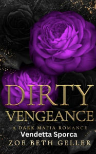 Title: Dirty Vengeance-Vendetta Sporca: Un Romance Mafioso Oscuro, Author: Zoe Beth Geller