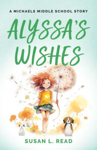 Title: Alyssa's Wishes: A Michaels Middle School Story, Author: Susan Read