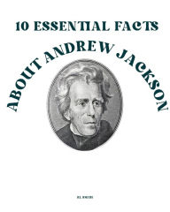Title: 10 Essential Facts about Andrew Jackson, Author: Rl Smith