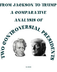 Title: From Jackson to Trump- A Comparative Analysis of Two Controversial Presidents, Author: Rl Smith
