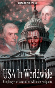 Title: USA In Worldwide: Prophecy Collaboration Alliance Endgame, Author: ANTHONY M FOBBS