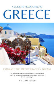 Title: A Guide to Relocating to Greece: Embrace the Mediterranean Dream, Author: William Jones