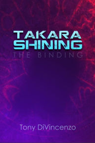 Title: Takara Shining: The Binding, Author: Tony DiVincenzo