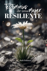 Title: Testimonios de una mujer resiliente, Author: Ruth Polanco