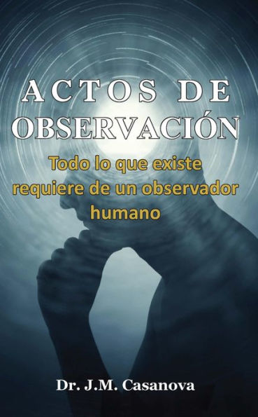 Actos de observación. Todo lo que existe requiere de un observador humano