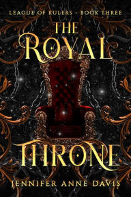 Title: The Royal Throne: League of Rulers, Book 3, Author: Jennifer Anne Davis