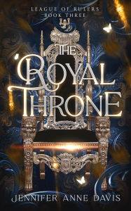 Title: The Royal Throne: League of Rulers, Book 3, Author: Jennifer Anne Davis