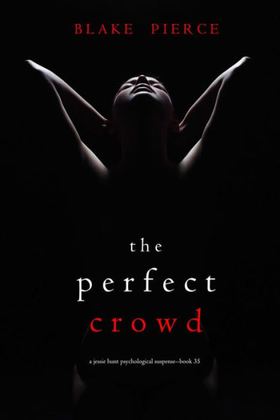The Perfect Crowd (A Jessie Hunt Psychological Suspense ThrillerBook Thirty-Five)