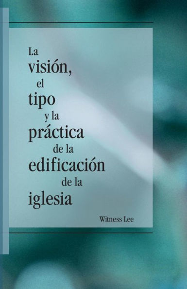 La visiï¿½n, el tipo y la prï¿½ctica de la edificaciï¿½n de la iglesia