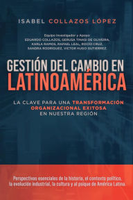 Title: Gestión del Cambio en Latinoamérica: La clave para una transformación organizacional exitosa en nuestra región, Author: Isabel Collazos López