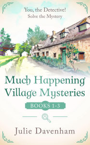 Title: Much Happening Village Mysteries: Books 1-3: A Collection of Cozy Mysteries for YOU to Solve, Author: Julie Davenham