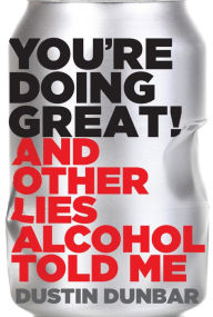 Title: You're Doing Great!: And Other Lies Alcohol Told Me, Author: Dustin Dunbar