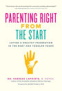 Parenting Right From the Start: Laying a Healthy Foundation in the Baby and Toddler Years