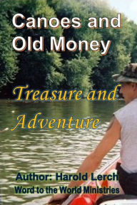 Title: Canoes and Old Money: A story of adventure and discovery, Author: Harold Lerch