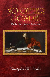 Title: NO OTHER GOSPEL: Paul's Letter to the Galatians, Author: Christopher R. Cutler