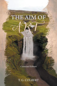 Title: The Aim of Art: Corrected Edition, Author: T. G. Colbert