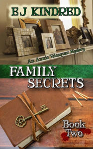 Title: Family Secrets: Book Two in The Annie Velasquez Mystery Series, Author: EJ Kindred