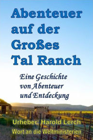 Title: Abenteuer auf der Großes Tal Ranch: Eine Geschichte von Abenteuer und Entdeckungen, Author: Harold Lerch