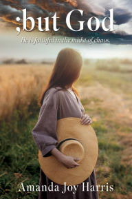 Title: ;but God: He is faithful in the midst of chaos., Author: Amanda Joy Harris