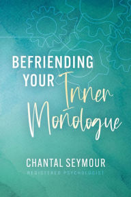 Title: Befriending Your Inner Monologue, Author: Chantal Seymour