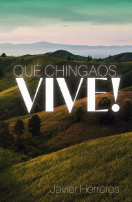 Title: QUE CHINGAOS... ¡VIVE!, Author: Javier Herreros