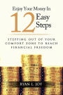 ENJOY YOUR MONEY IN 12 EASY STEPS: Stepping out of your comfort zone to reach financial freedom