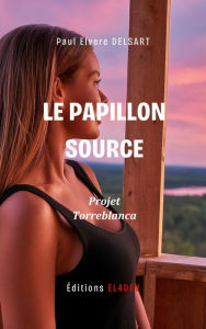 Title: Le Papillon Source - Projet Torreblanca, Author: Paul Elvere Delsart